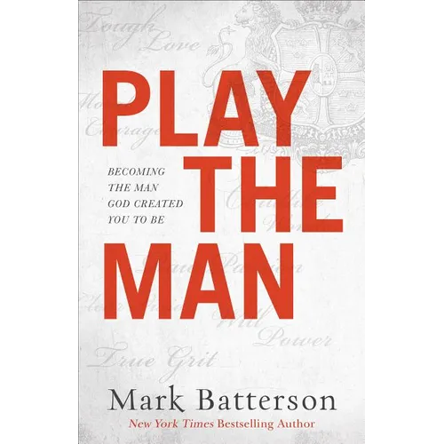 Play the Man: Becoming the Man God Created You to Be - Paperback