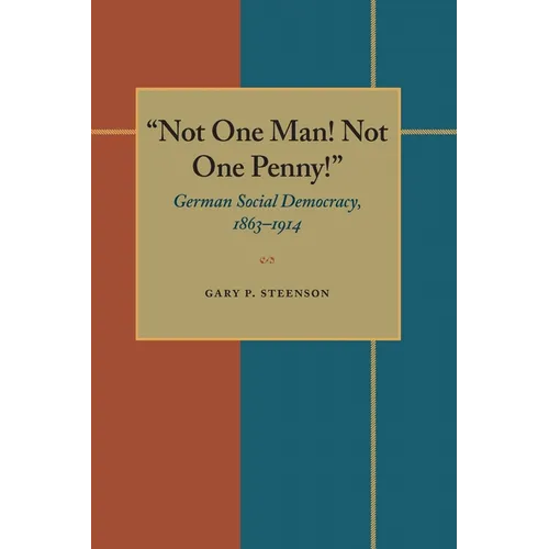 Not One Man! Not One Penny!: German Social Democracy, 1863-1914 - Paperback