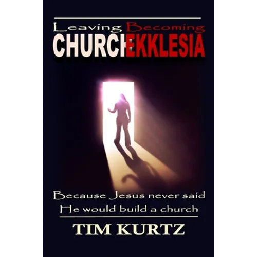 Leaving Church Becoming Ekklesia: Because Jesus never said He would build a church - Paperback