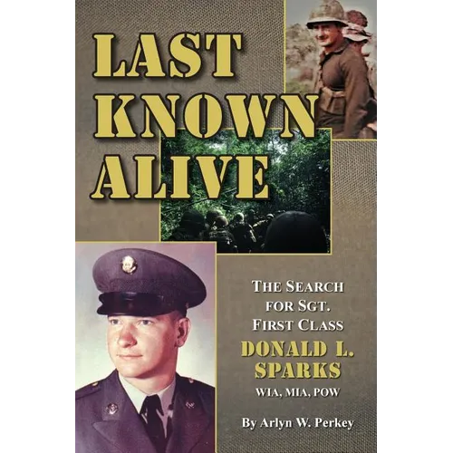 Last Known Alive: The Search for Sergeant First Class Donald L. Sparks, WIA, MIA, POW - Paperback