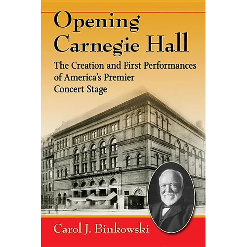 Opening Carnegie Hall: The Creation and First Performances of America's Premier Concert Stage - Paperback
