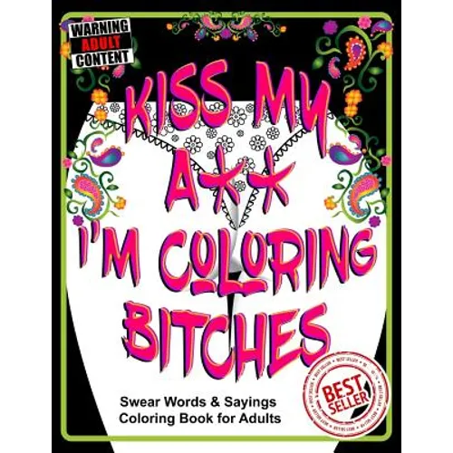 Kiss My A** I'm Coloring Bitches: Adult Coloring Book
