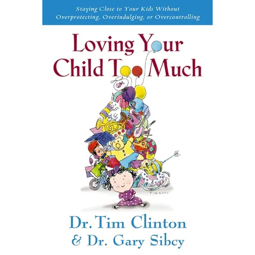 The Loving Your Child Too Much: How to Keep a Close Relationship with Your Child Without Overindulging, Overprotecting or Overcontrolling - Paperback