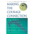 Making the Courage Connection: How People Get from Fear to Freedom and How You Can Too