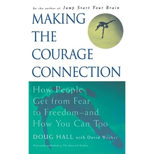 Making the Courage Connection: How People Get from Fear to Freedom and How You Can Too - Paperback