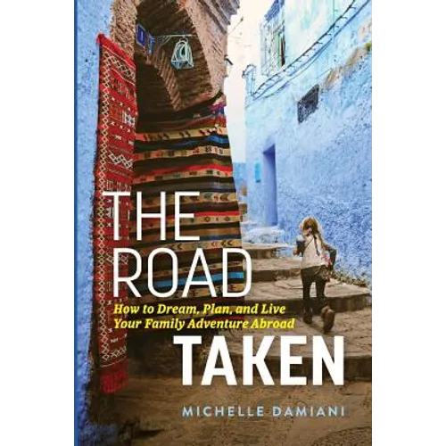 The Road Taken: How to Dream, Plan, and Live Your Family Adventure Abroad - Paperback