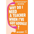 Why Do I Need a Teacher When I've Got Google?: The Essential Guide to the Big Issues for Every Teacher