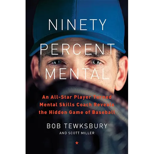 Ninety Percent Mental: An All-Star Player Turned Mental Skills Coach Reveals the Hidden Game of Baseball - Hardcover