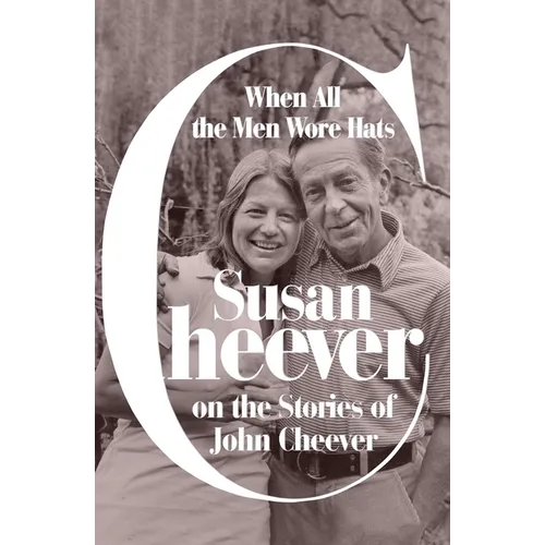 When All the Men Wore Hats: Susan Cheever on the Stories of John Cheever - Hardcover