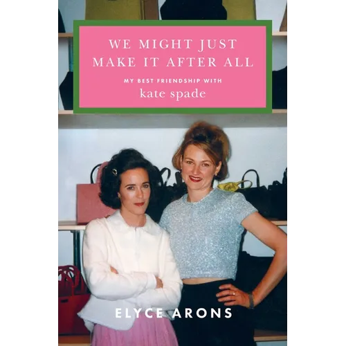 We Might Just Make It After All: My Best Friendship with Kate Spade - Hardcover