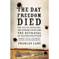 The Day Freedom Died: The Colfax Massacre, the Supreme Court, and the Betrayal of Reconstruction