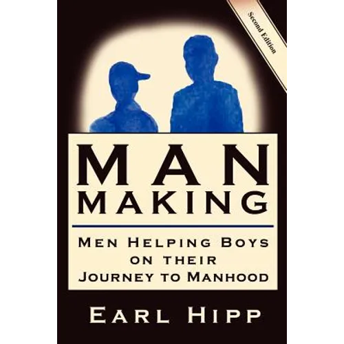 Man-Making - Men Helping Boys on Their Journey to Manhood