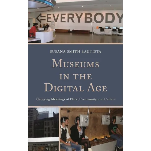 Museums in the Digital Age: Changing Meanings of Place, Community, and Culture - Paperback