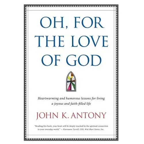 Oh, for the Love of God: Heartwarming and Humorous Lessons for Living a Joyous and Faith-Filled Life - Hardcover