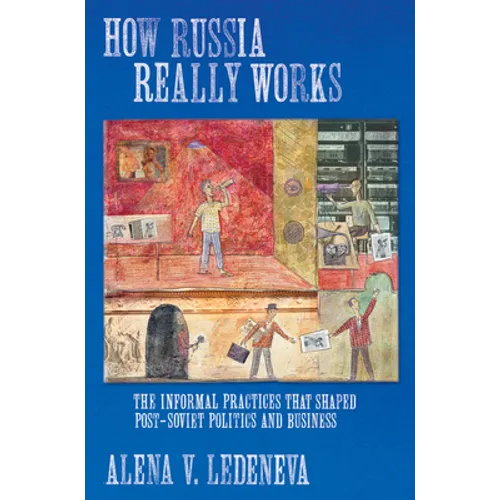 How Russia Really Works: The Informal Practices That Shaped Post-Soviet Politics and Business - Paperback