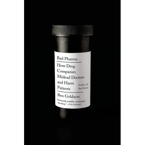 Bad Pharma: How Drug Companies Mislead Doctors and Harm Patients - Paperback