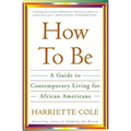 How to Be: A Guide to Contemporary Living for African Americans