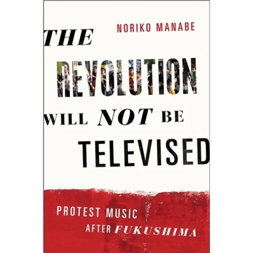 The Revolution Will Not Be Televised: Protest Music After Fukushima - Paperback