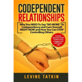 Codependent Relationships: Why You NEED To Say "NO MORE" To Codependency and Cure Yourself RIGHT NOW and How You Can STOP Controlling Others. Pra