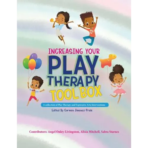 Increasing Your Play Therapy Tool Box: A Collection of Play Therapy and Expressive Arts Interventions