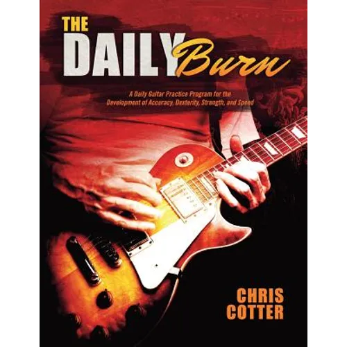 The Daily Burn: A Daily Guitar Practice Program for the Development of Accuracy, Dexterity, Strength, and Speed - Paperback