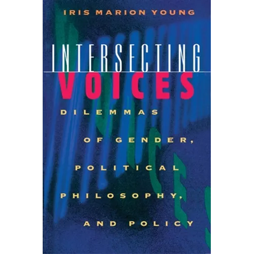 Intersecting Voices: Dilemmas of Gender, Political Philosophy, and Policy