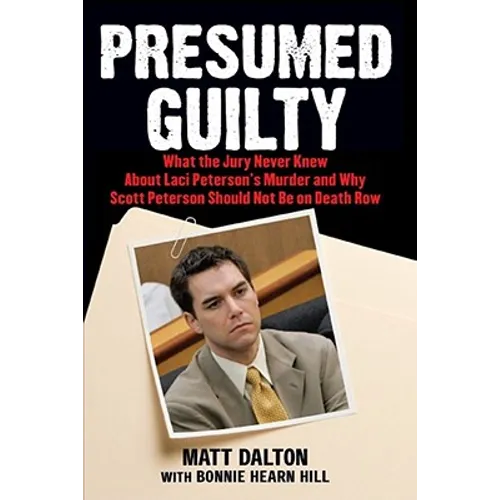 Presumed Guilty: What the Jury Never Knew about Laci Peterson's Murder and Why Scott Peterson Should Not Be on Death Row - Paperback