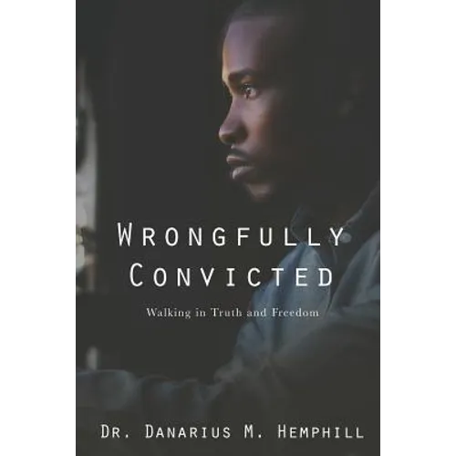Wrongfully Convicted: Walking In Truth & Freedom
