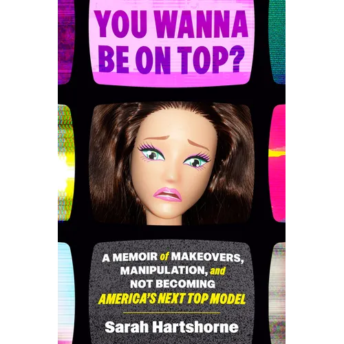 You Wanna Be on Top?: A Memoir of Makeovers, Manipulation, and Not Becoming America's Next Top Model - Hardcover