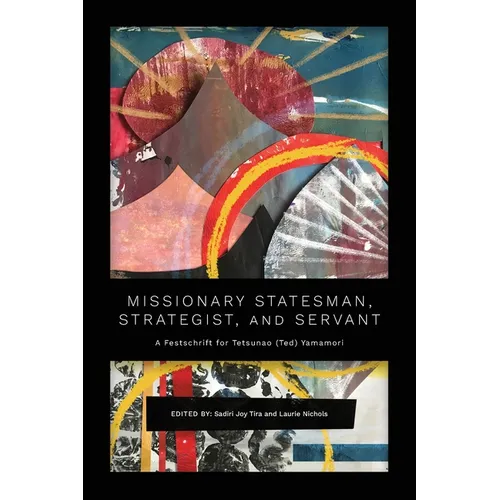 Missionary Statesman, Strategist, and Servant: A Festschrift for Tetsunao (Ted) Yamamori