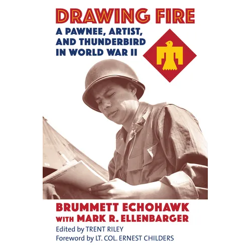 Drawing Fire: A Pawnee, Artist, and Thunderbird in World War II - Hardcover