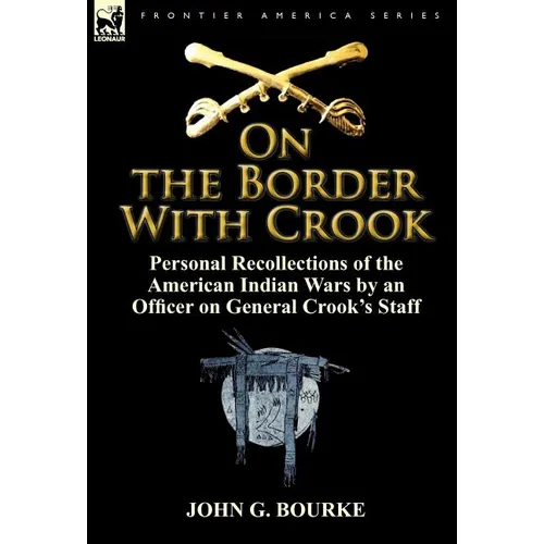 On the Border with Crook: Personal Recollections of the American Indian Wars by an Officer on General Crook's Staff - Hardcover