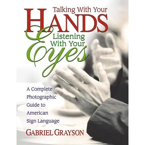 Talking with Your Hands, Listening with Your Eyes: A Complete Photographic Guide to American Sign Language - Paperback