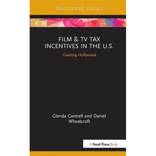 Film & TV Tax Incentives in the U.S.: Courting Hollywood - Hardcover