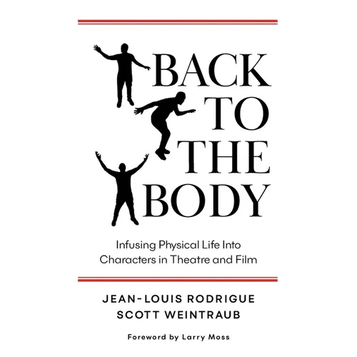 Back to the Body: Infusing Physical Life into Characters in Theatre and Film - Paperback
