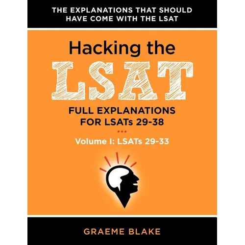 Hacking the LSAT: Full Explanations for Lsats 29-38 (Volume I: Lsats 29-33)