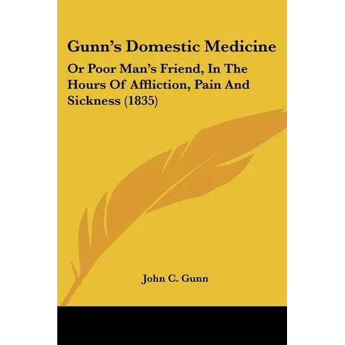 Gunn's Domestic Medicine: Or Poor Man's Friend, In The Hours Of Affliction, Pain And Sickness (1835) - Paperback