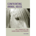 Confronting Animal Abuse: Law, Criminology, and Human-Animal Relationships