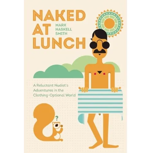 Naked at Lunch: A Reluctant Nudist's Adventures in the Clothing-Optional World - Paperback
