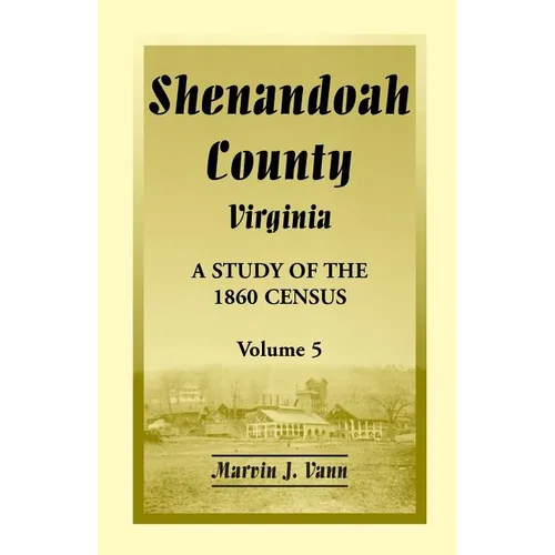 Shenandoah County, Virginia: A Study of the 1860 Census, Volume 5 - Paperback