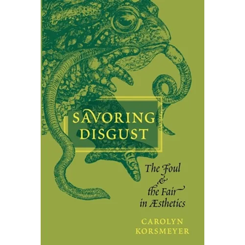 Savoring Disgust: The Foul and the Fair in Aesthetics