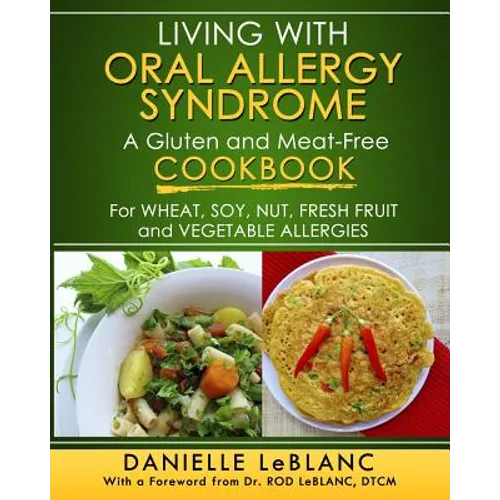 Living with Oral Allergy Syndrome: A Gluten and Meat-Free Cookbook for Wheat, Soy, Nut, Fresh Fruit and Vegetable Allergies - Paperback