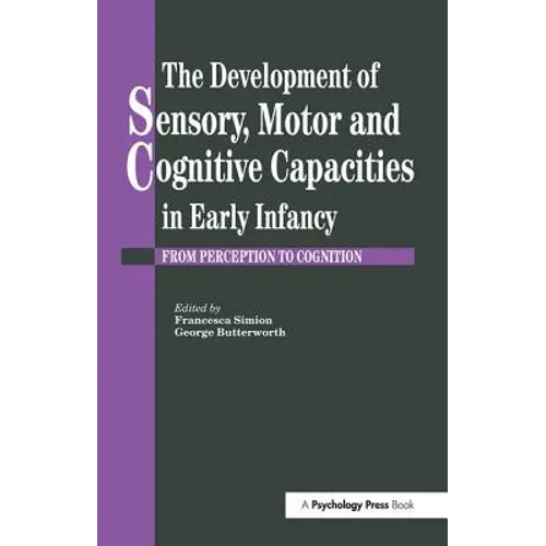 The Development Of Sensory, Motor And Cognitive Capacities In Early Infancy: From Sensation To Cognition
