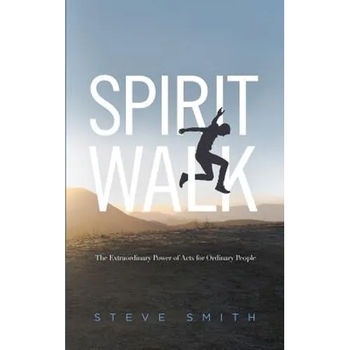Spirit Walk: The Extraordinary Power of Acts for Ordinary People - Paperback