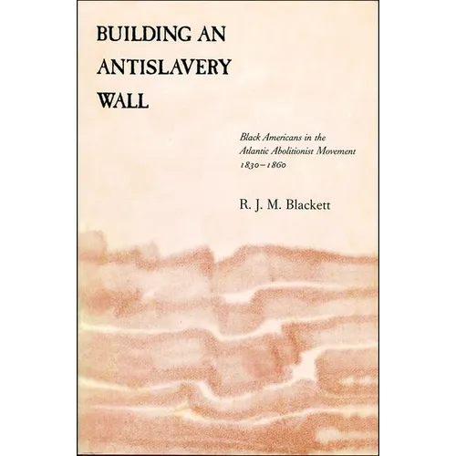 Building an Antislavery Wall: Black Americans in the Atlantic Abolitionist Movement, 1830-1860 - Paperback