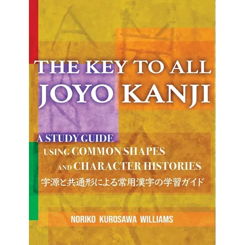 The Key to All Joyo Kanji: A Study Guide Using Common Shapes and Character Histories 共通形と字源によ& - Hardcover