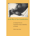 In the Way of Our Grandmothers: A Cultural View of Twentieth-Century Midwifery in Florida