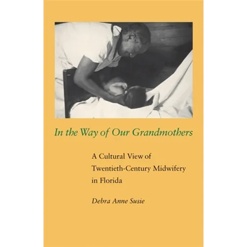 In the Way of Our Grandmothers: A Cultural View of Twentieth-Century Midwifery in Florida