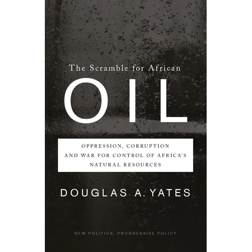 The Scramble for African Oil: Oppression, Corruption and War for Control of Africa's Natural Resources - Paperback