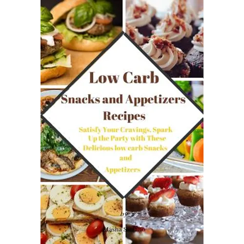 Low Carb Snacks and Appetizers Recipes: Satisfy Your Cravings, Spark Up the Party with These Delicious low carb Snacks and Appetizers - Paperback